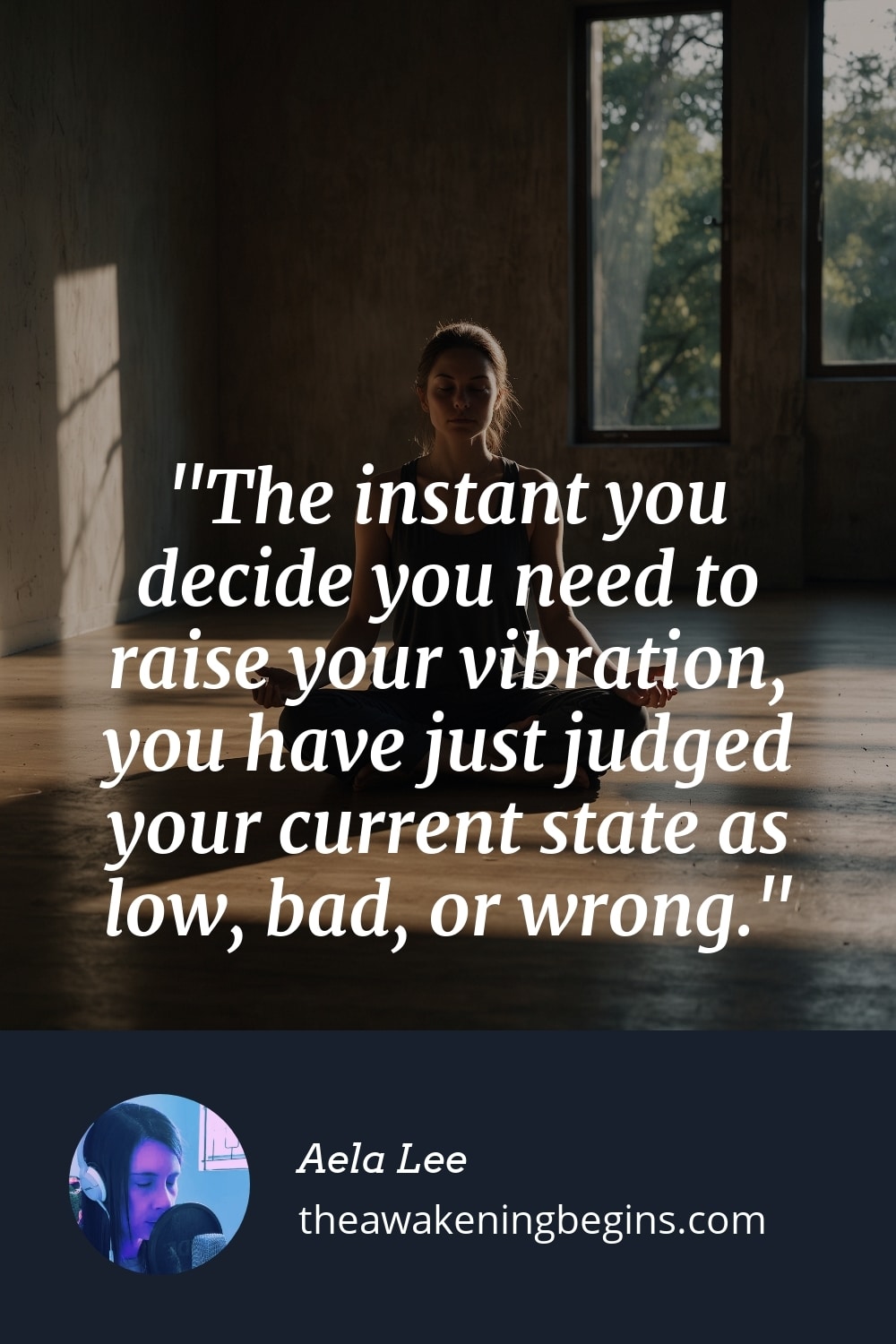 Pinterest Image The instant you decide you need to raise your vibration, you have just judged your current state as low, bad, or wrong.