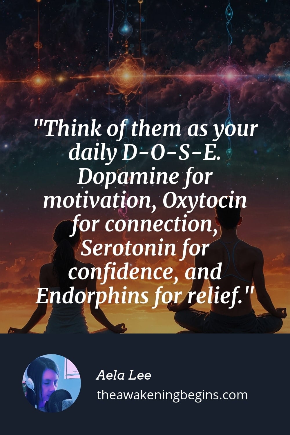 Pinterest Image Think of them as your daily D-O-S-E. Dopamine for motivation, Oxytocin for connection, Serotonin for confidence, and Endorphins for relief.