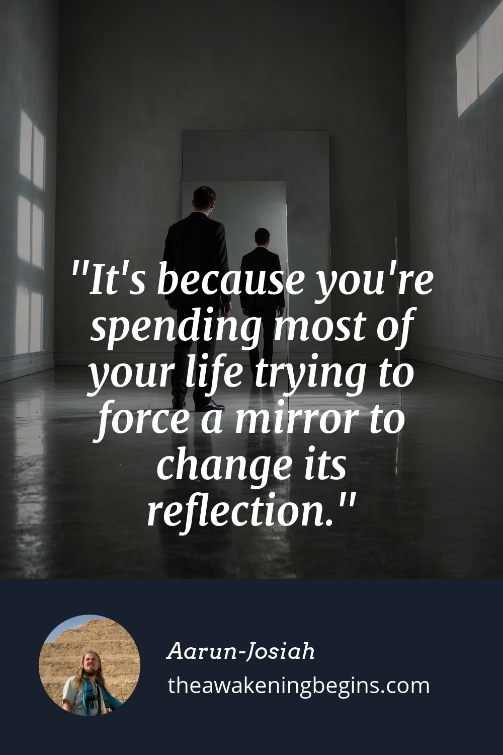 Pinterest Image It's because you're spending most of your life trying to force a mirror to change its reflection.