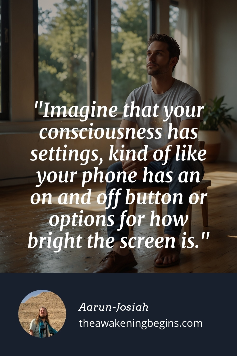 Pinterest Image Imagine that your consciousness has settings, kind of like your phone has an on and off button or options for how bright the screen is.