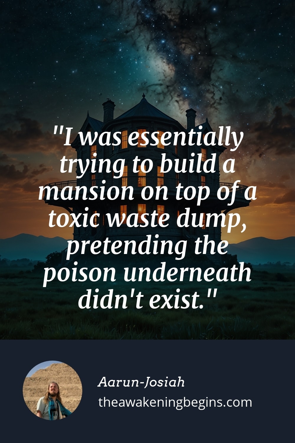 Pinterest Image: I was essentially trying to build a mansion on top of a toxic waste dump, pretending the poison underneath didn't exist.