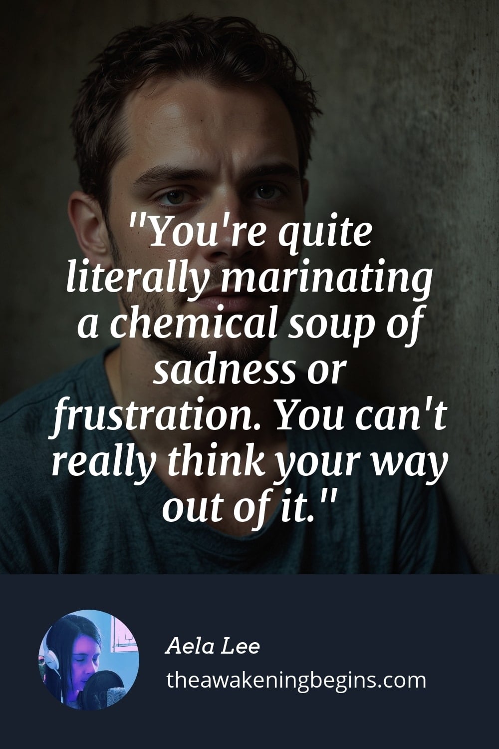 Pinterest Image You're quite literally marinating a chemical soup of sadness or frustration. You can't really think your way out of it.