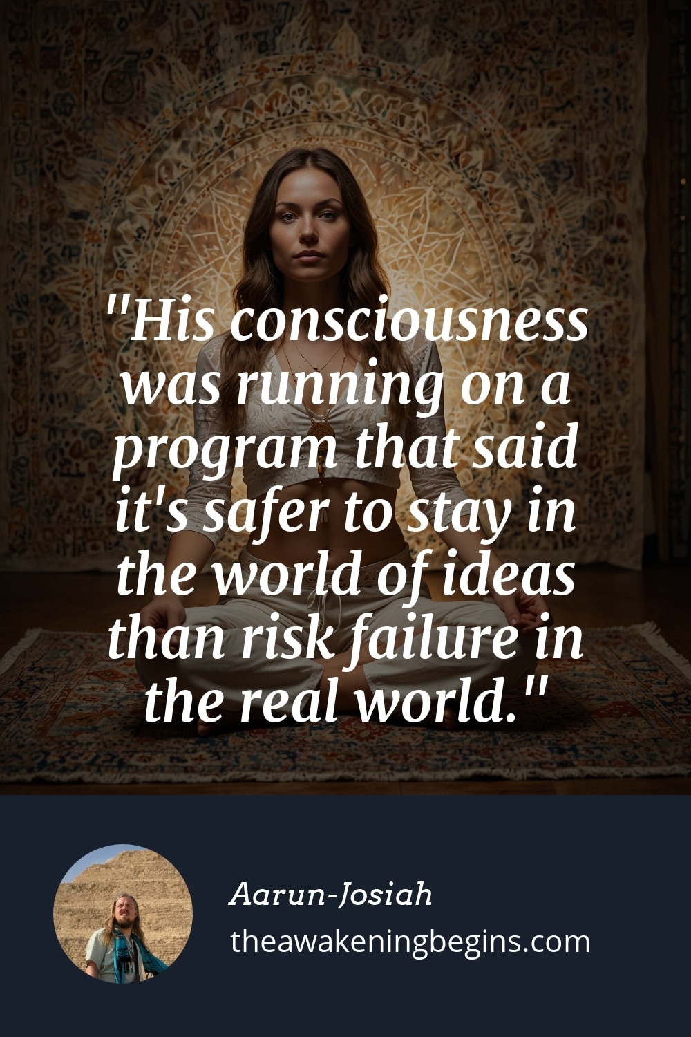 Pinterest Image His consciousness was running on a program that said it's safer to stay in the world of ideas than risk failure in the real world.