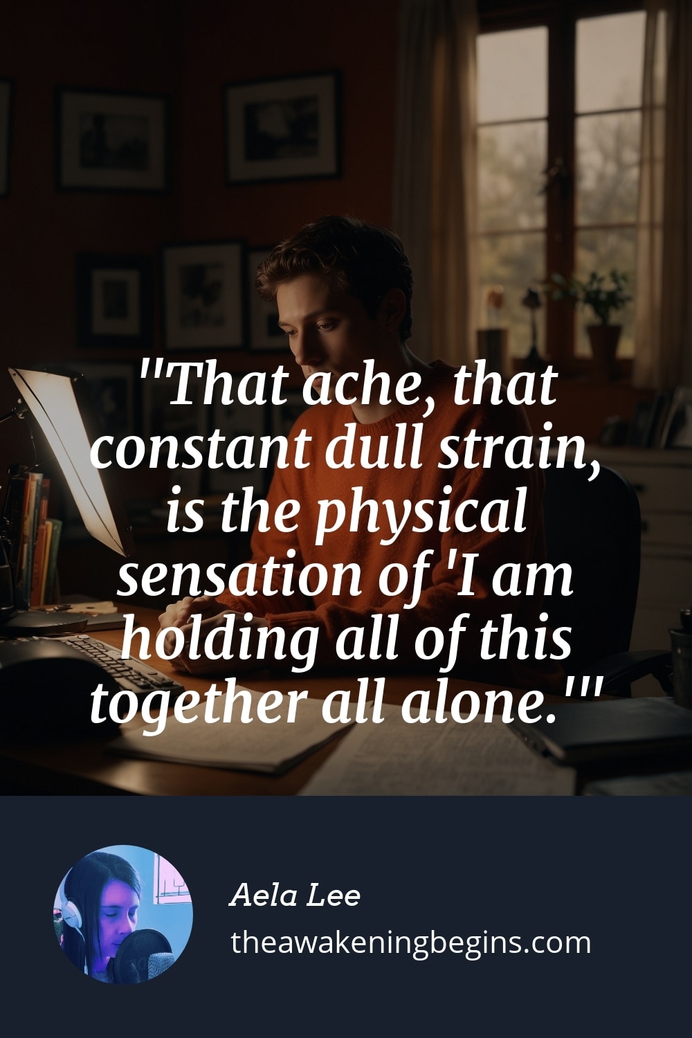 Pinterest Image That ache, that constant dull strain, is the physical sensation of 'I am holding all of this together all alone.'
