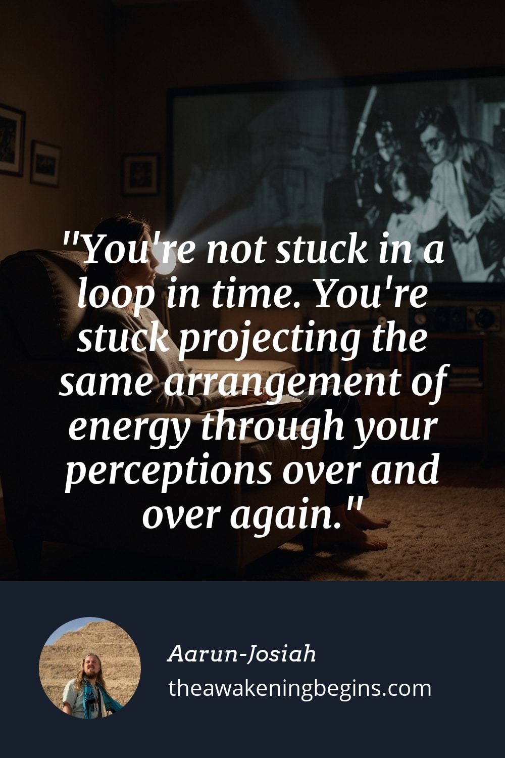 Pinterest Image You're not stuck in a loop in time. You're stuck projecting the same arrangement of energy through your perceptions over and over again.