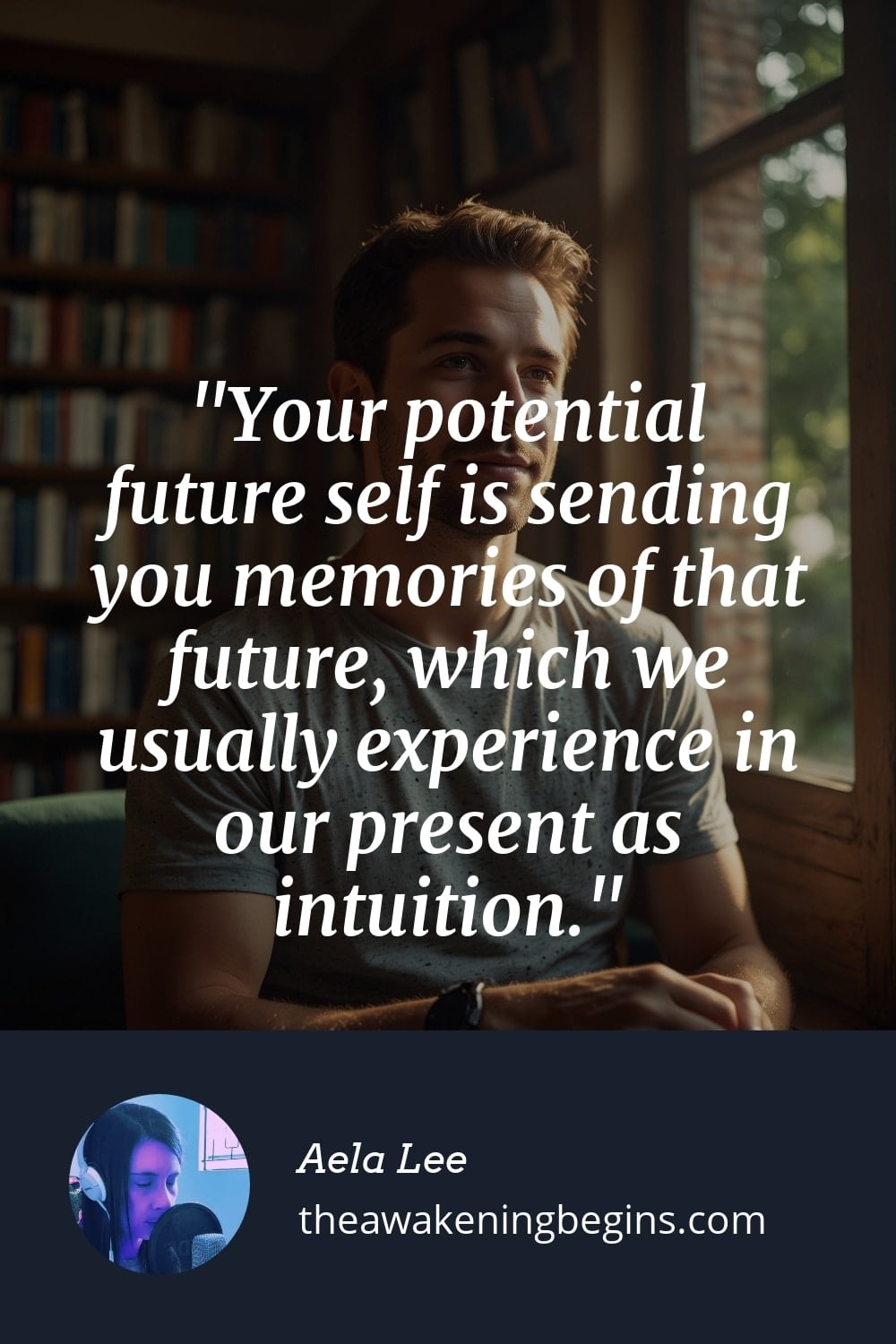 Pinterest Image Your potential future self is sending you memories of that future, which we usually experience in our present as intuition.