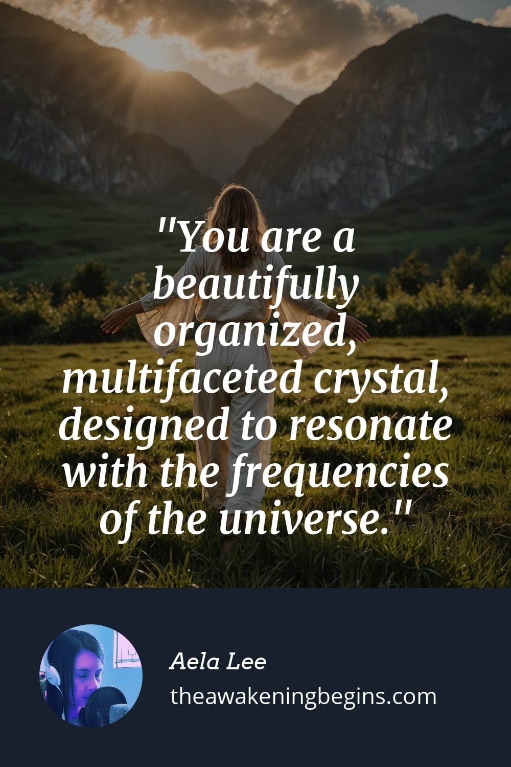Pinterest Image You are a beautifully organized, multifaceted crystal, designed to resonate with the frequencies of the universe.