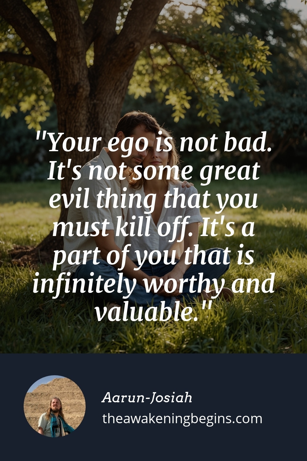 Pinterest Image Your ego is not bad. It's not some great evil thing that you must kill off. It's a part of you that is infinitely worthy and valuable.