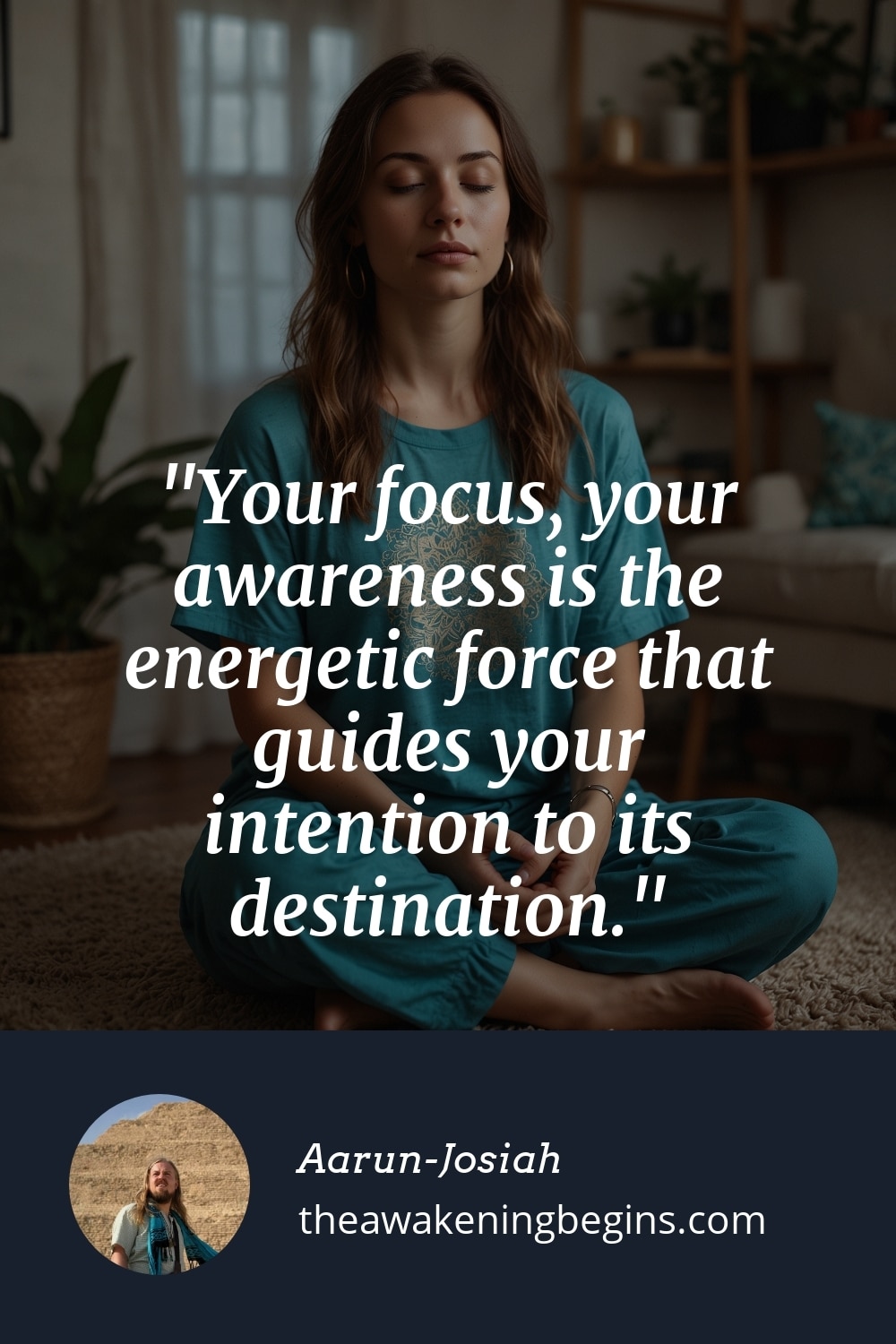 Pinterest Image Your focus, your awareness is the energetic force that guides your intention to its destination.
