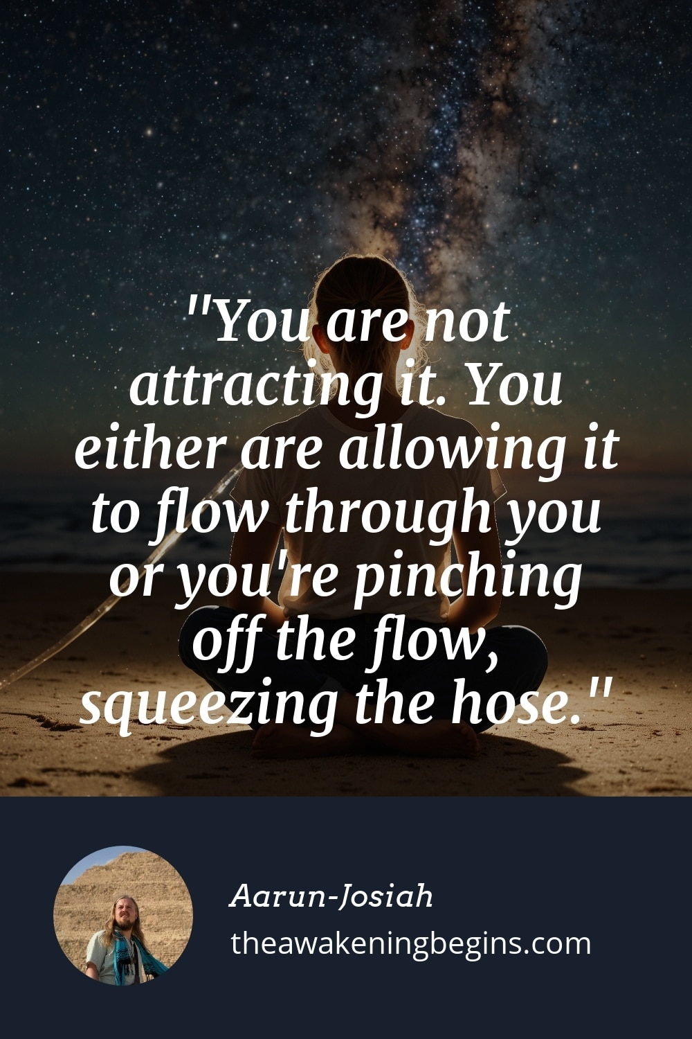 Pinterest Image You are not attracting it. You either are allowing it to flow through you or you're pinching off the flow, squeezing the hose.