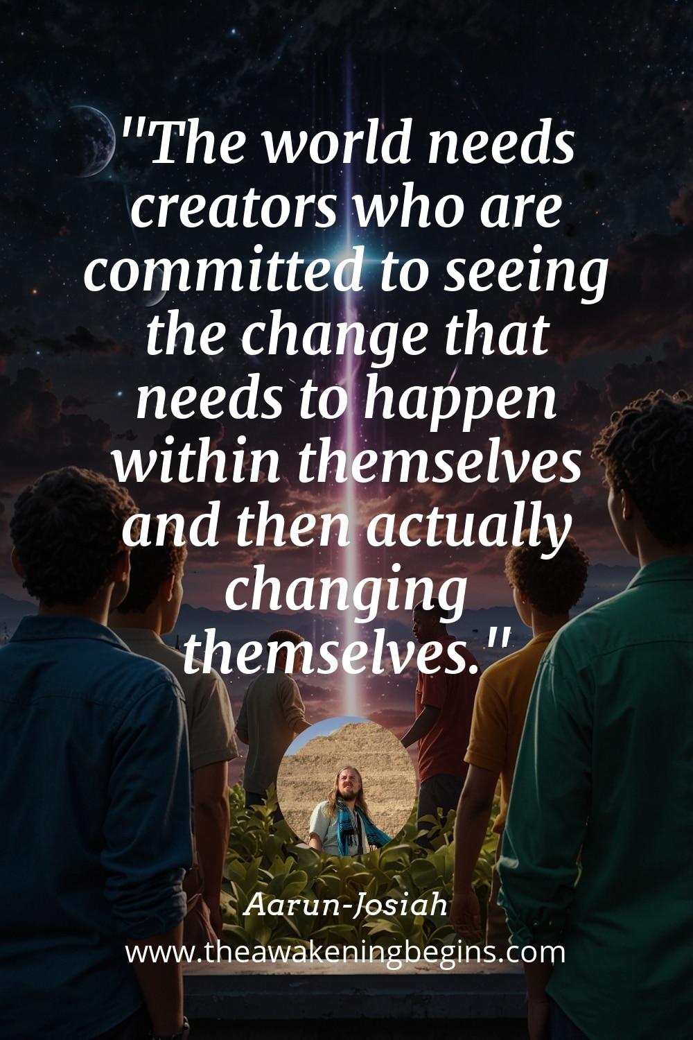 Pinterest Image The world needs creators who are committed to seeing the change that needs to happen within themselves and then actually changing themselves.