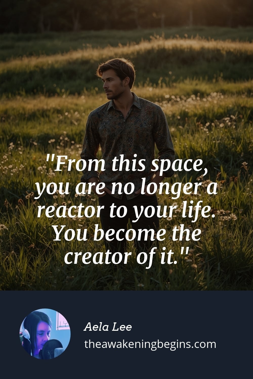 Pinterest Image From this space, you are no longer a reactor to your life. You become the creator of it.