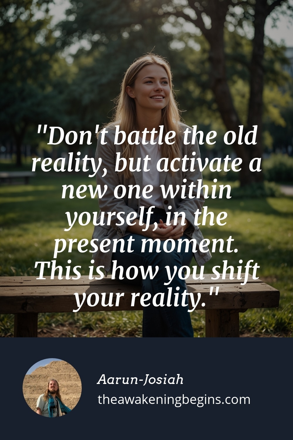 Pinterest Image Don't battle the old reality, but activate a new one within yourself, in the present moment. This is how you shift your reality.