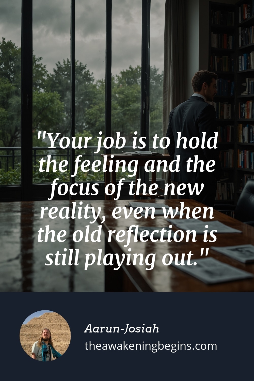 Pinterest Image Your job is to hold the feeling and the focus of the new reality, even when the old reflection is still playing out.