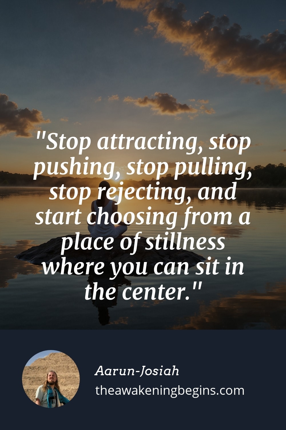 Pinterest Image Stop attracting, stop pushing, stop pulling, stop rejecting, and start choosing from a place of stillness where you can sit in the center.
