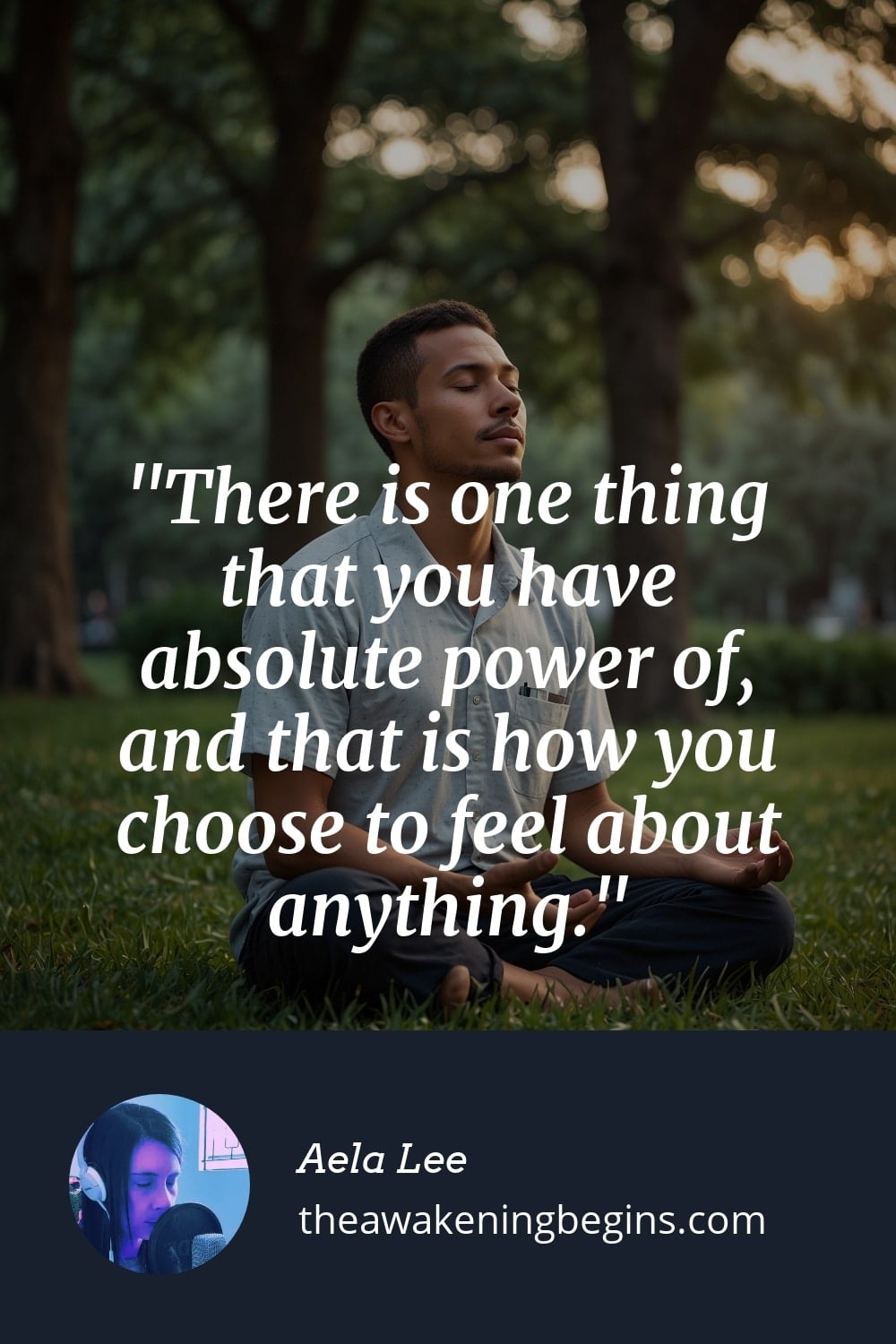 Pinterest Image There is one thing that you have absolute power of, and that is how you choose to feel about anything.