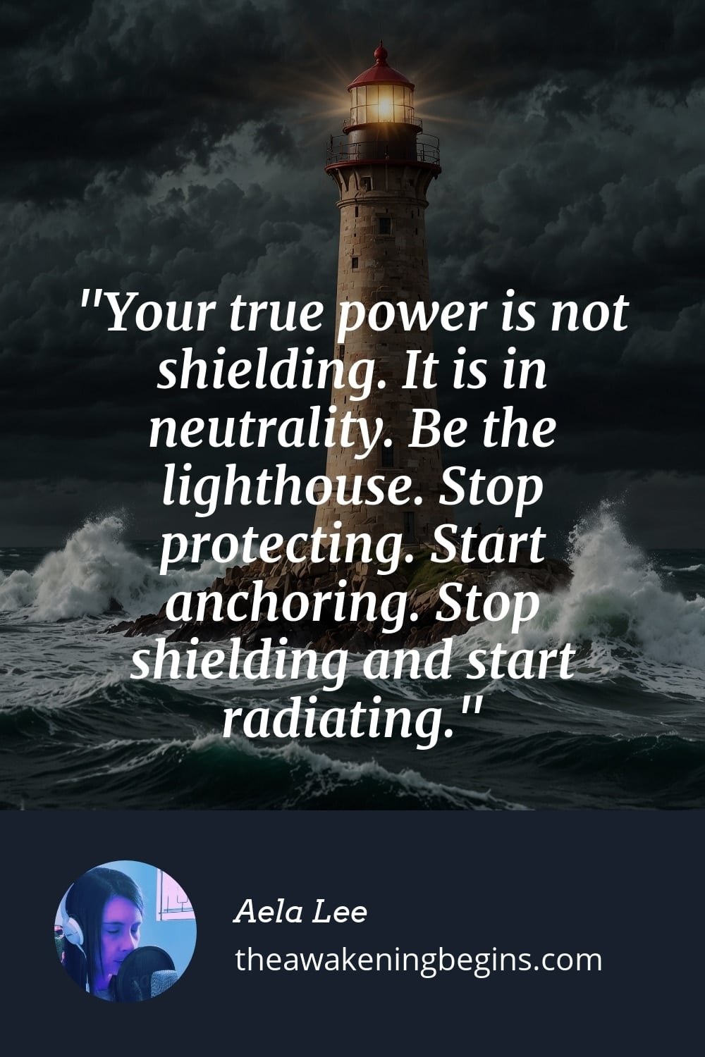 Pinterest Image Your true power is not shielding. It is in neutrality. Be the lighthouse. Stop protecting. Start anchoring. Stop shielding and start radiating.