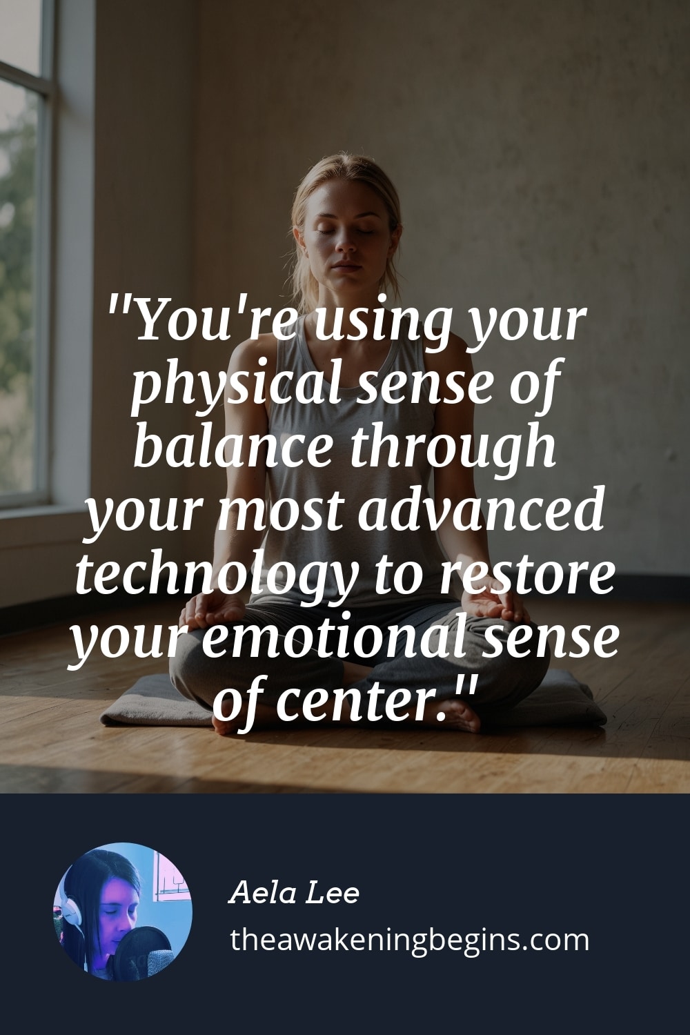 Pinterest Image You're using your physical sense of balance through your most advanced technology to restore your emotional sense of center.