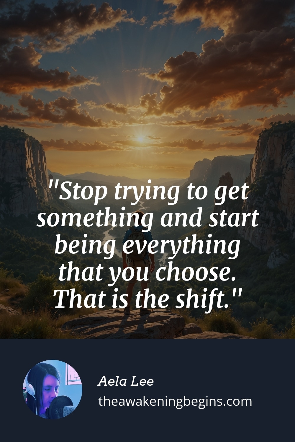 Pinterest Image Stop trying to get something and start being everything that you choose. That is the shift.