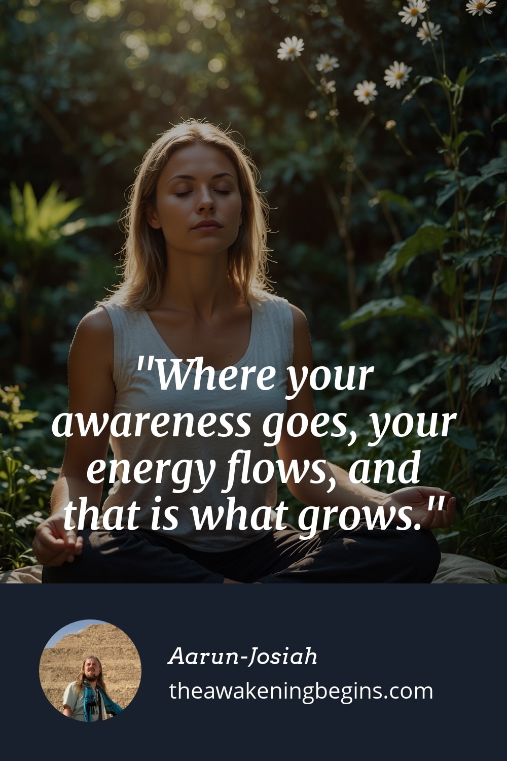 Pinterest Image Where your awareness goes, your energy flows, and that is what grows.