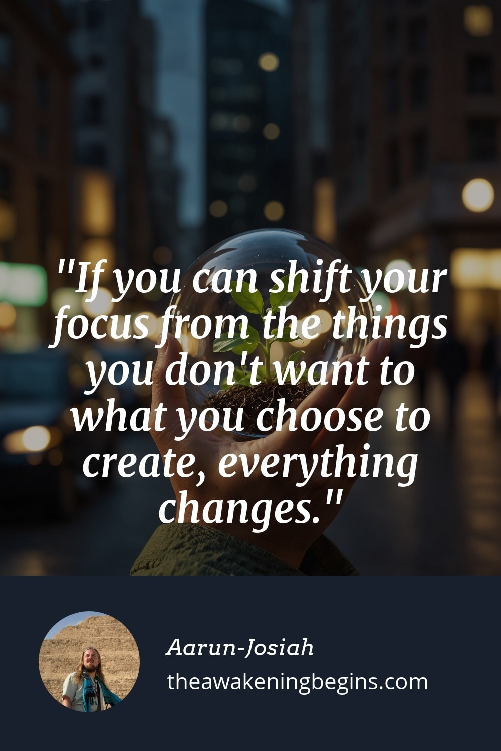 Pinterest Image If you can shift your focus from the things you don't want to what you choose to create, everything changes.
