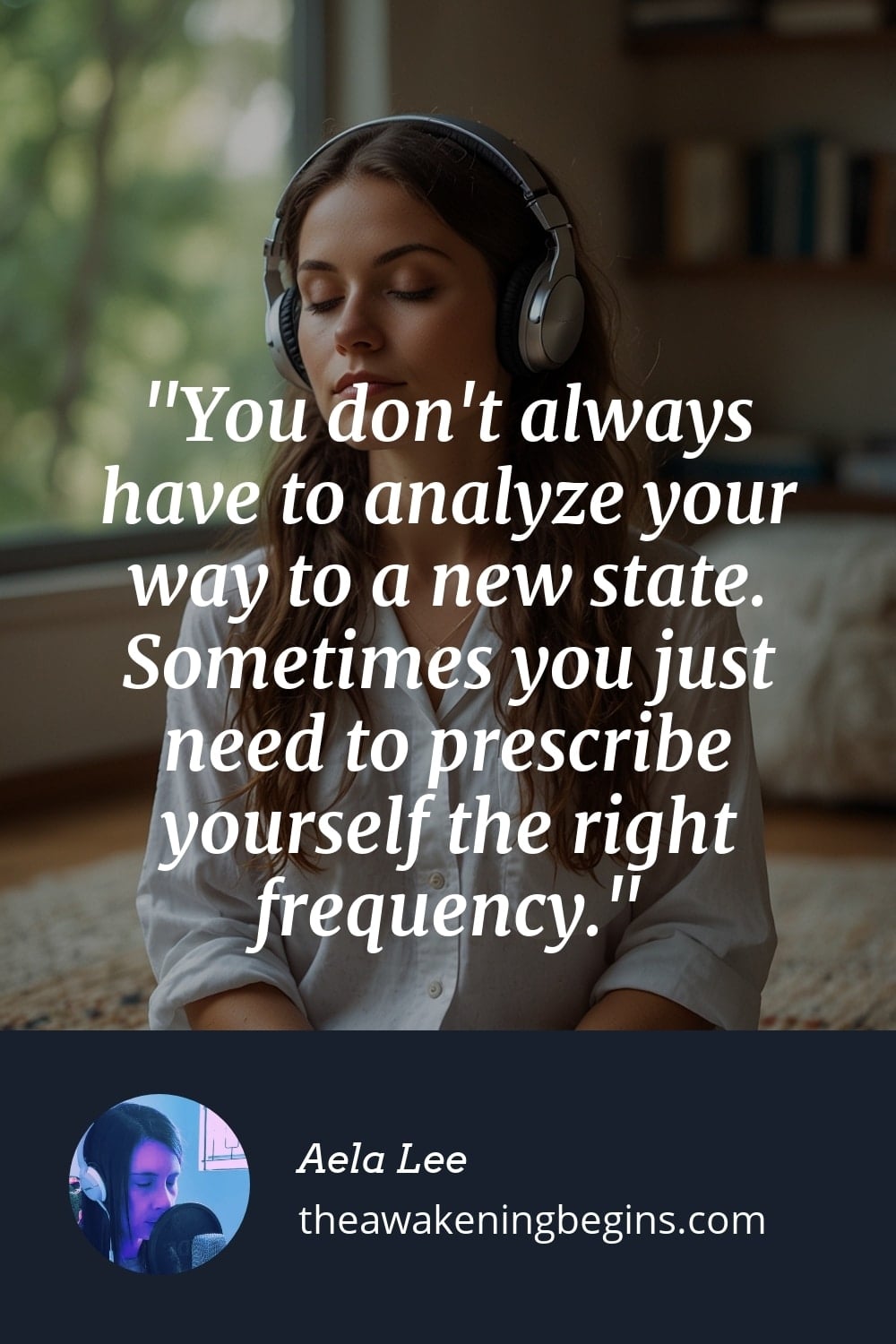 Pinterest Image You don't always have to analyze your way to a new state. Sometimes you just need to prescribe yourself the right frequency.