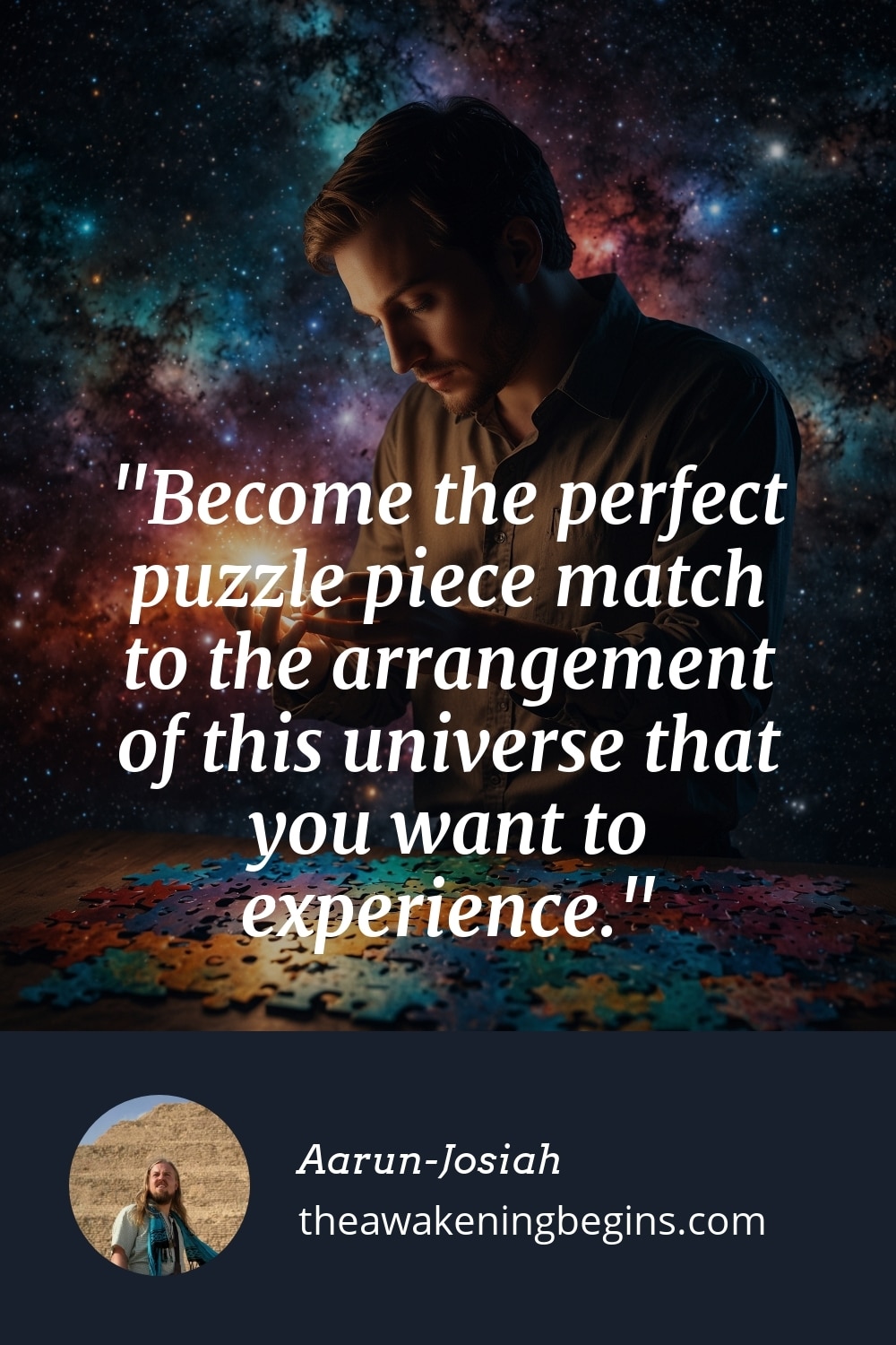 Pinterest Image Become the perfect puzzle piece match to the arrangement of this universe that you want to experience.