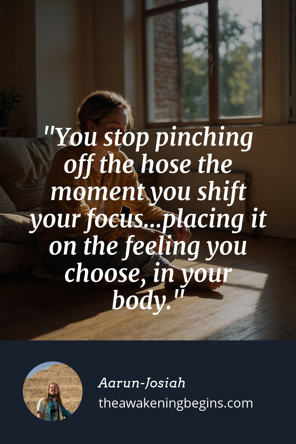 Pinterest Image You stop pinching off the hose the moment you shift your focus...placing it on the feeling you choose, in your body.