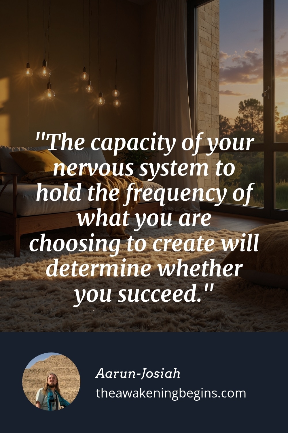 Pinterst Image The capacity of your nervous system to hold the frequency of what you are choosing to create will determine whether you succeed.
