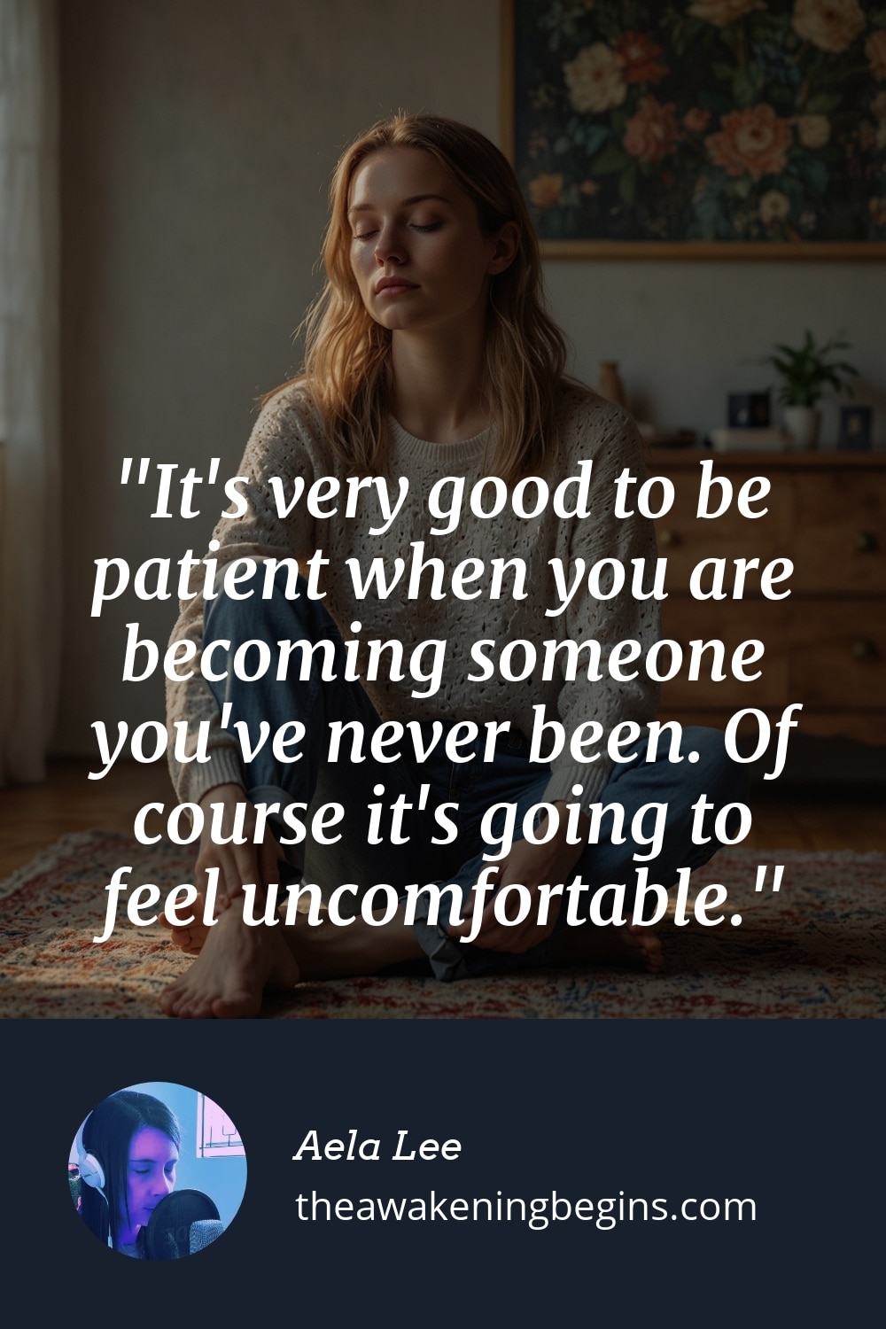Pinterst Image It's very good to be patient when you are becoming someone you've never been. Of course it's going to feel uncomfortable.