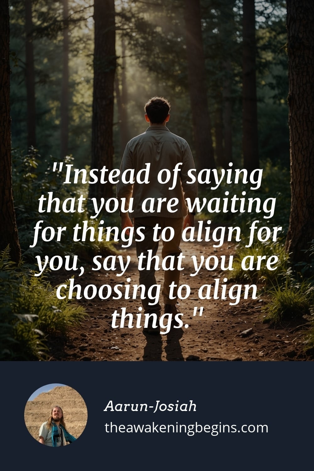 Pinterst Image Instead of saying that you are waiting for things to align for you, say that you are choosing to align things.