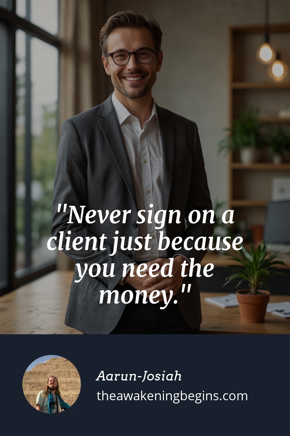 Pinterst Image Never sign on a client just because you need the money.