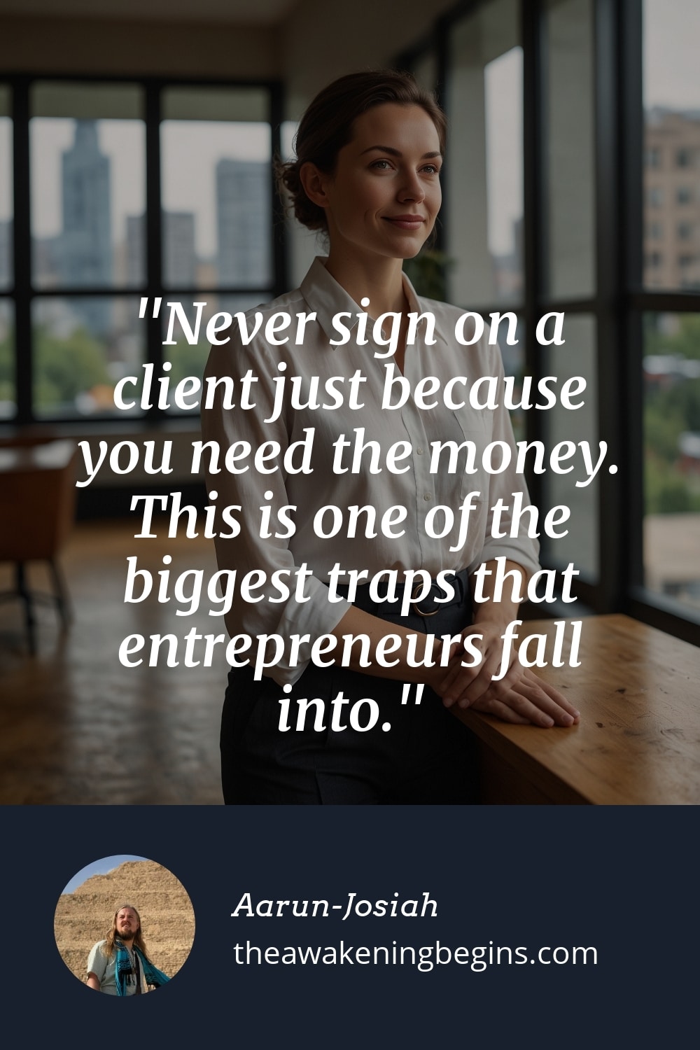 Pinterst Image Never sign on a client just because you need the money. This is one of the biggest traps that entrepreneurs fall into.