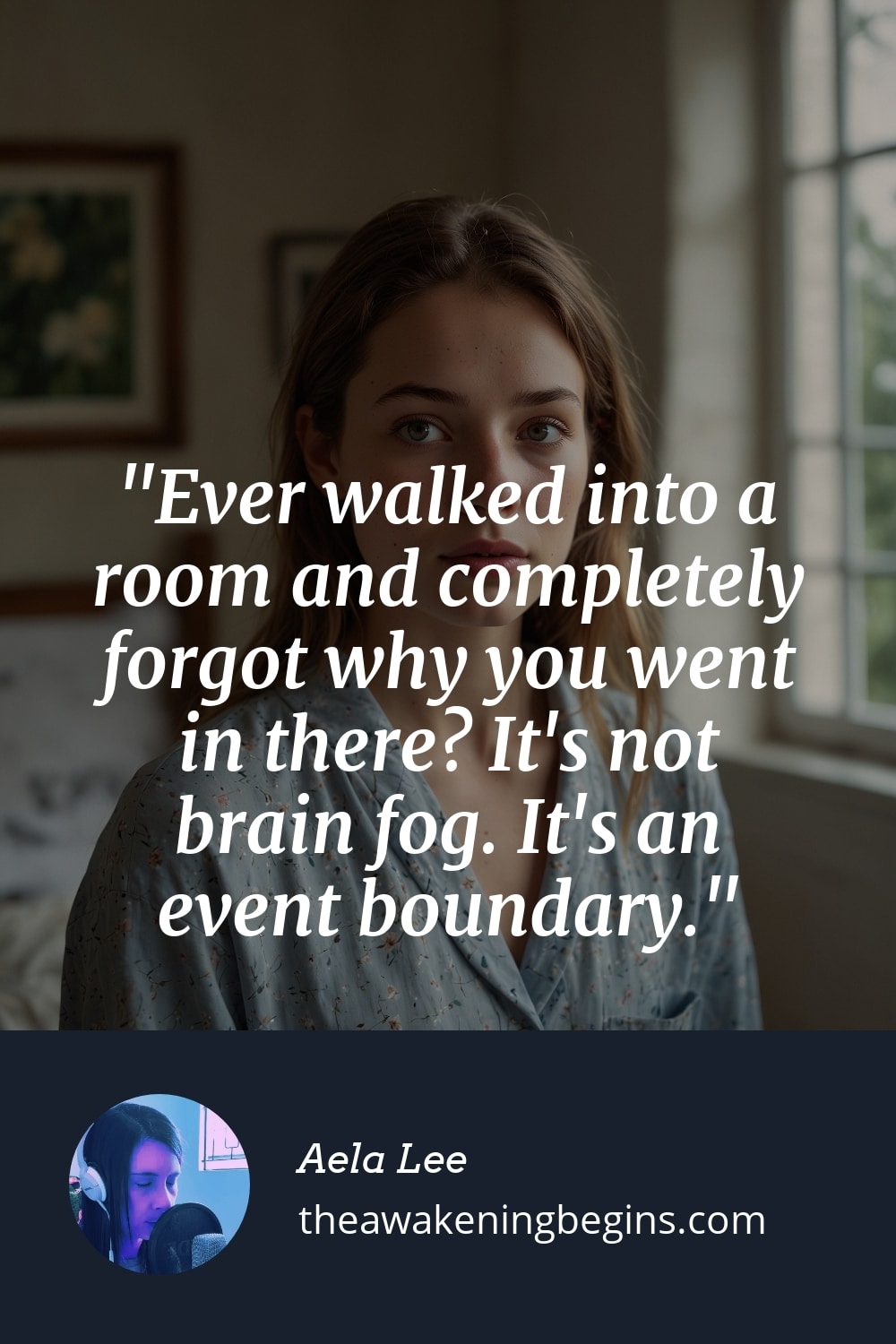Pinterest Image Ever walked into a room and completely forgot why you went in there? It's not brain fog. It's an event boundary.