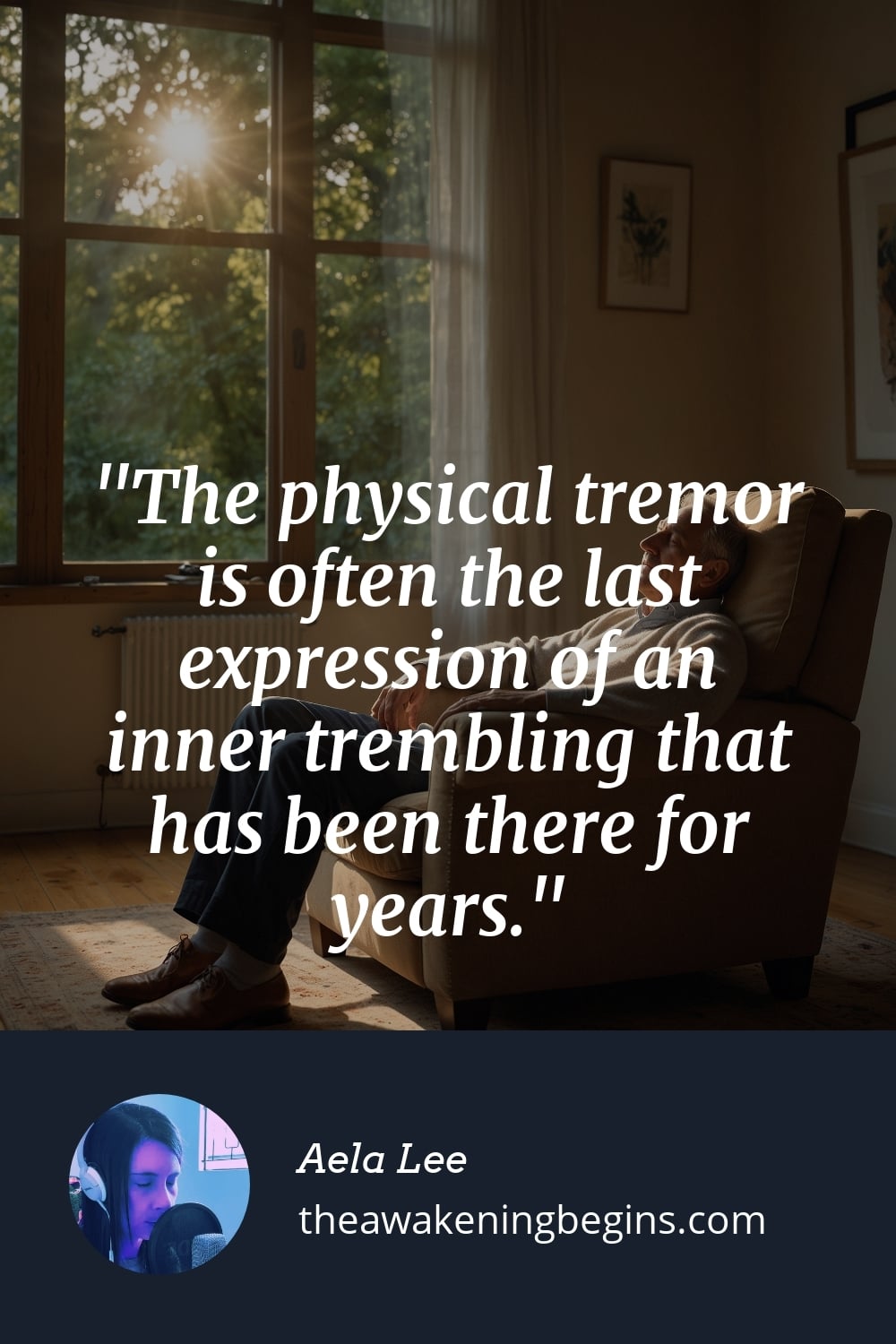 Pinterst Image The physical tremor is often the last expression of an inner trembling that has been there for years.