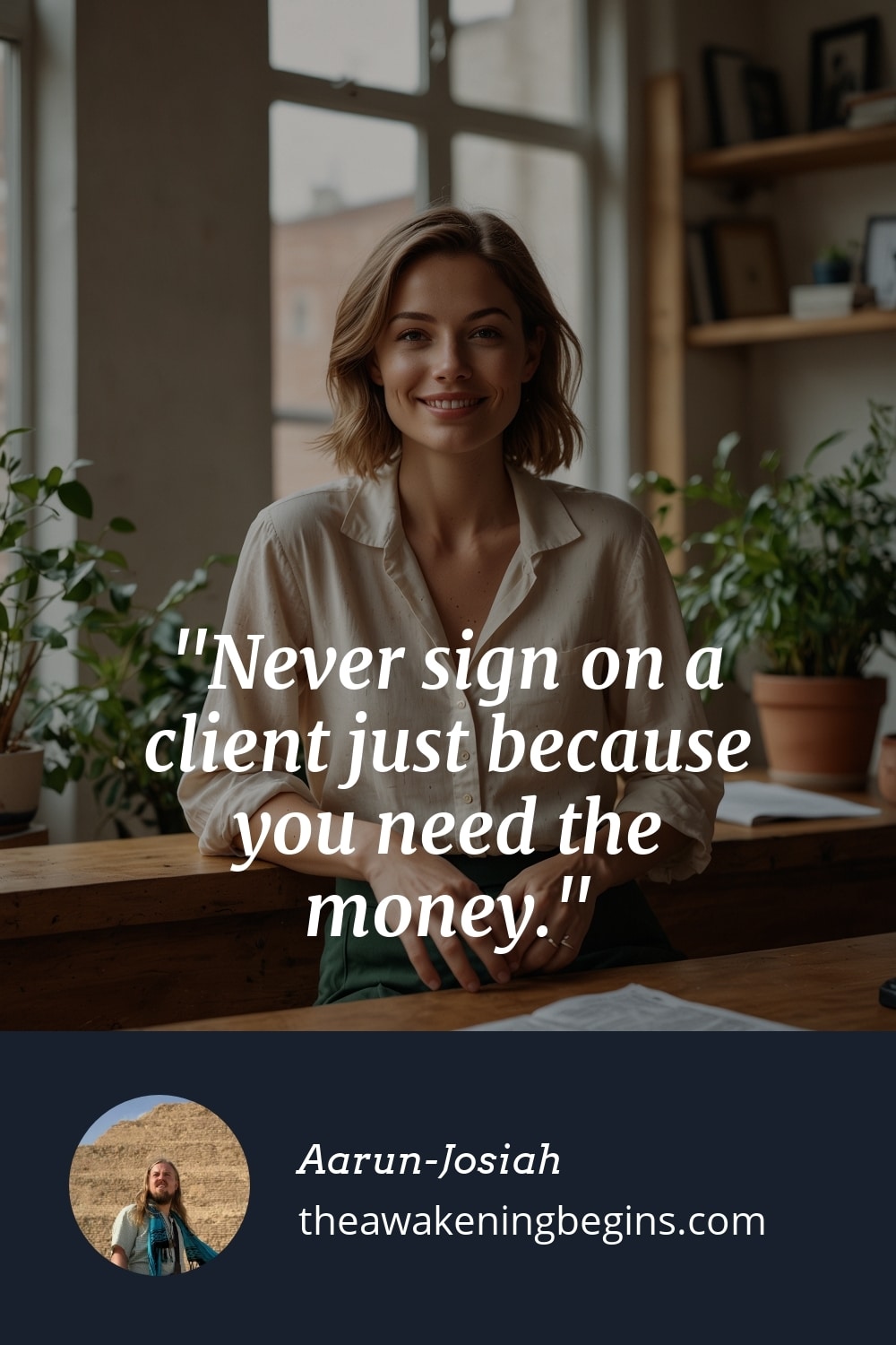 Pinterst Image Never sign on a client just because you need the money.