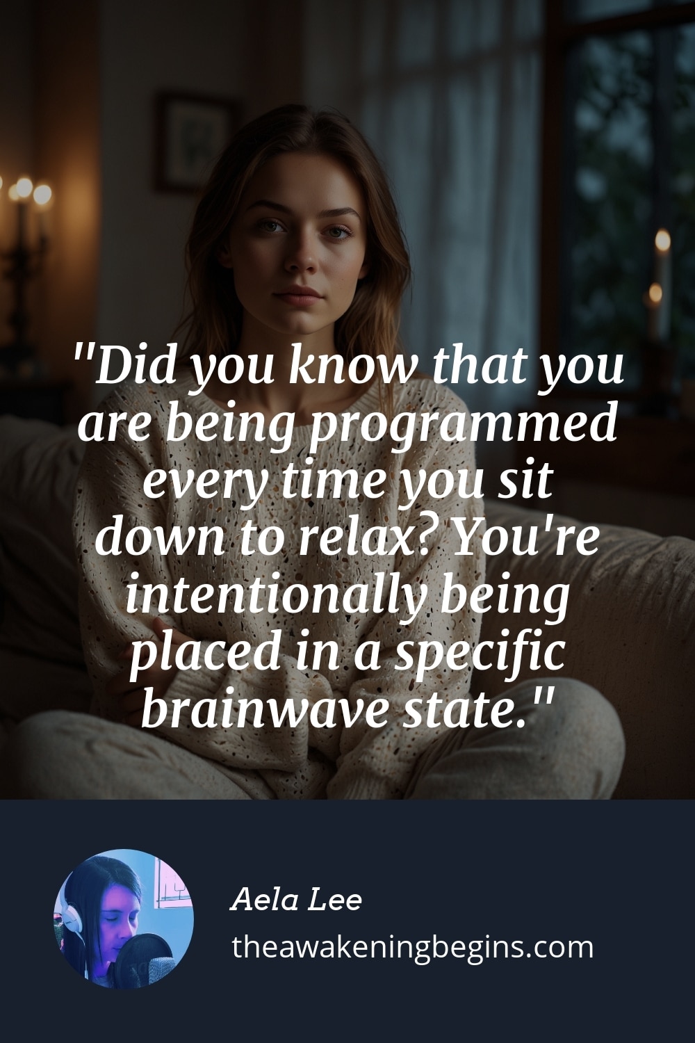 Pinterst Image Did you know that you are being programmed every time you sit down to relax? You're intentionally being placed in a specific brainwave state.