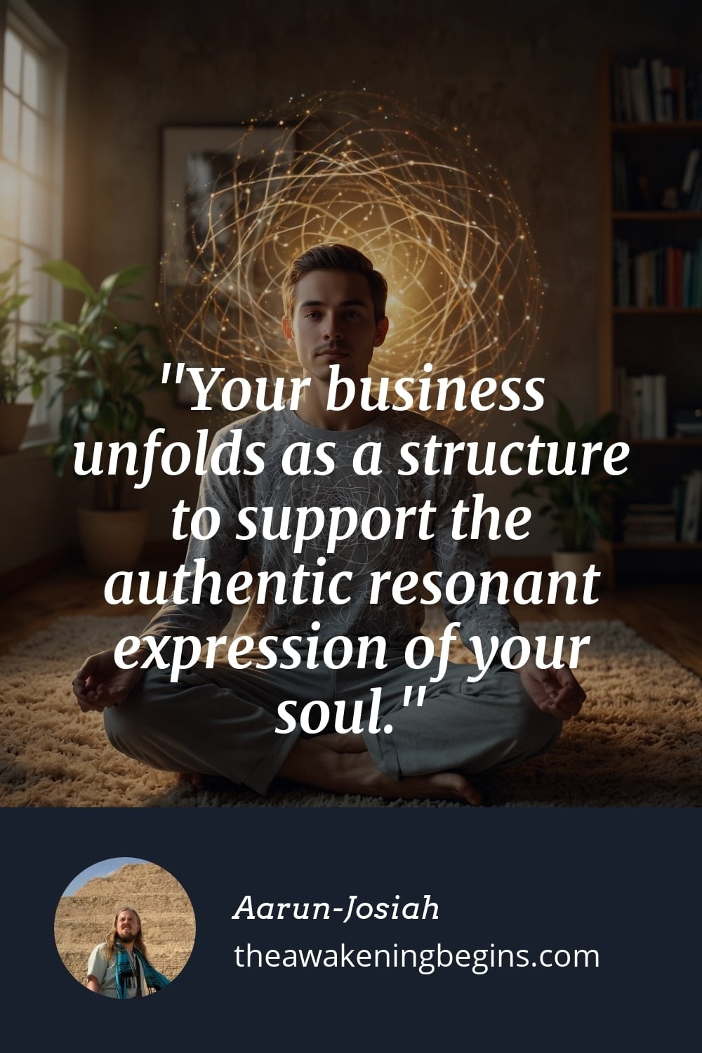 Pinterst Image Your business unfolds as a structure to support the authentic resonant expression of your soul.