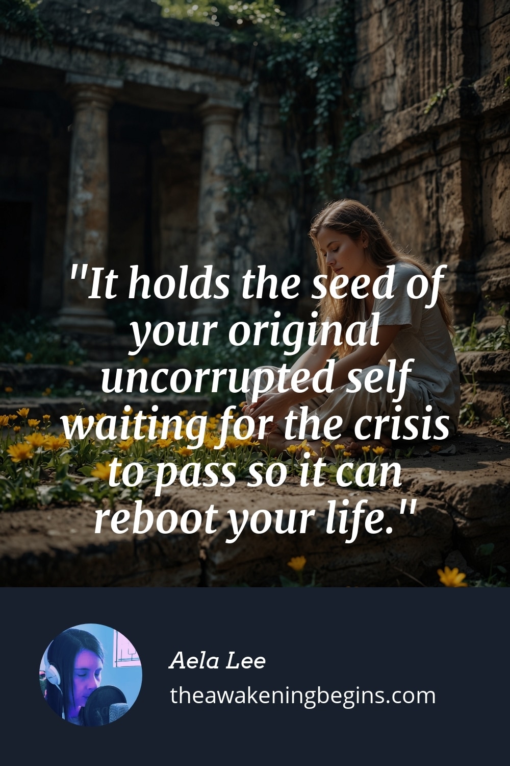 Pinterest Image It holds the seed of your original uncorrupted self waiting for the crisis to pass so it can reboot your life.