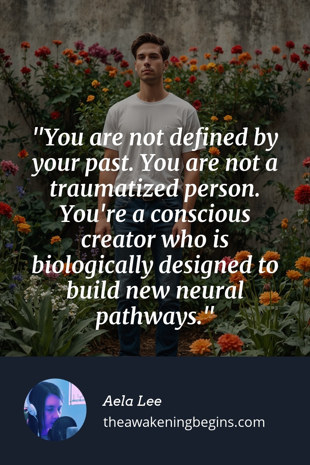 Pinterest Image You are not defined by your past. You are not a traumatized person. You're a conscious creator who is biologically designed to build new neural pathways.