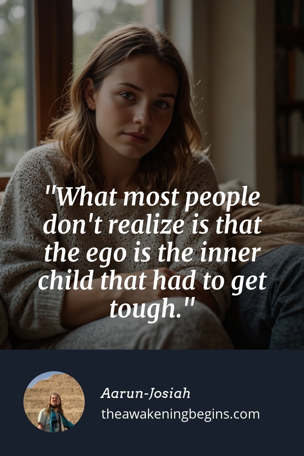 What most people don't realize is that the ego is the inner child that had to get tough.