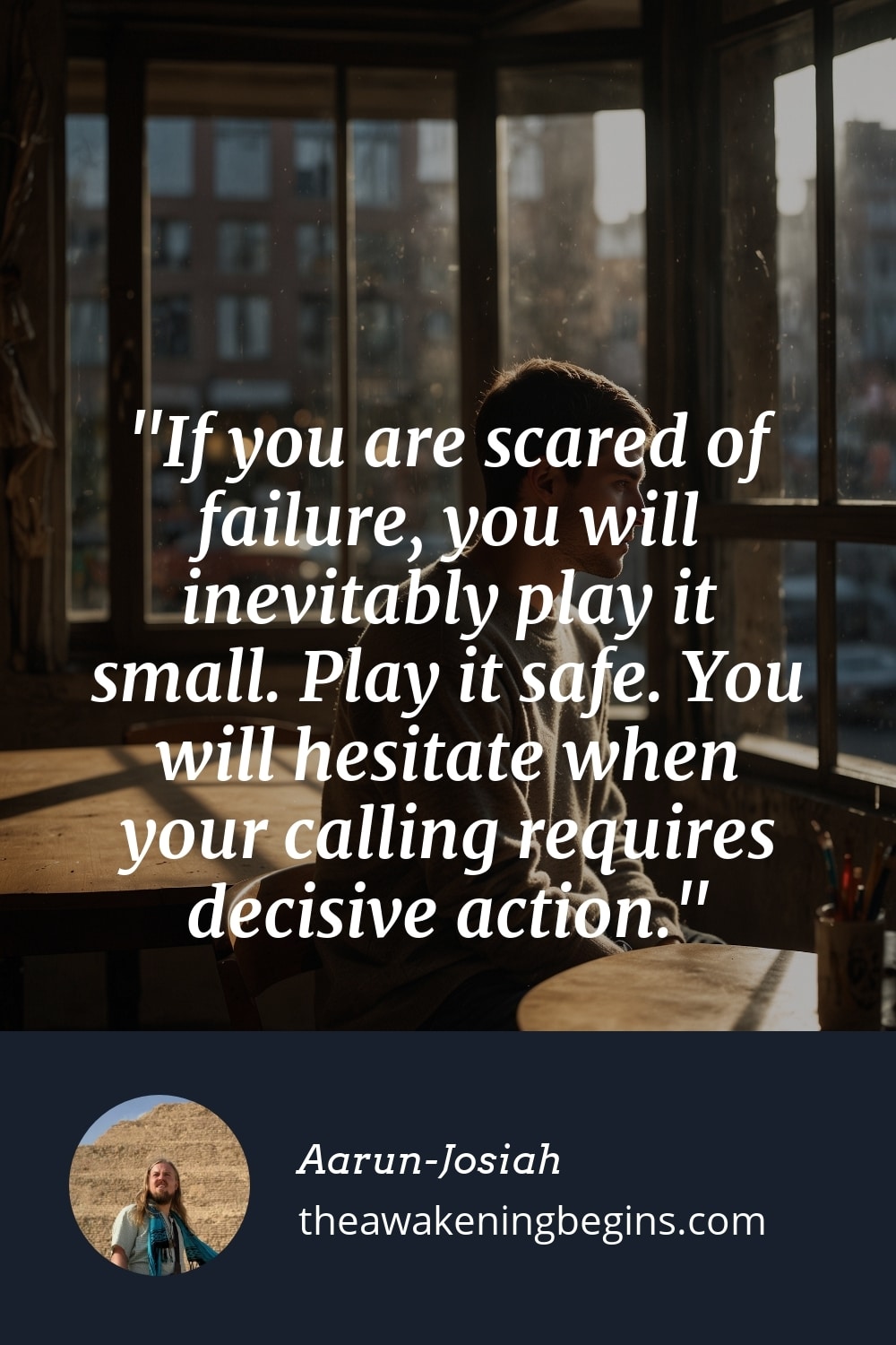 Pinterest Image If you are scared of failure, you will inevitably play it small. Play it safe. You will hesitate when your calling requires decisive action.