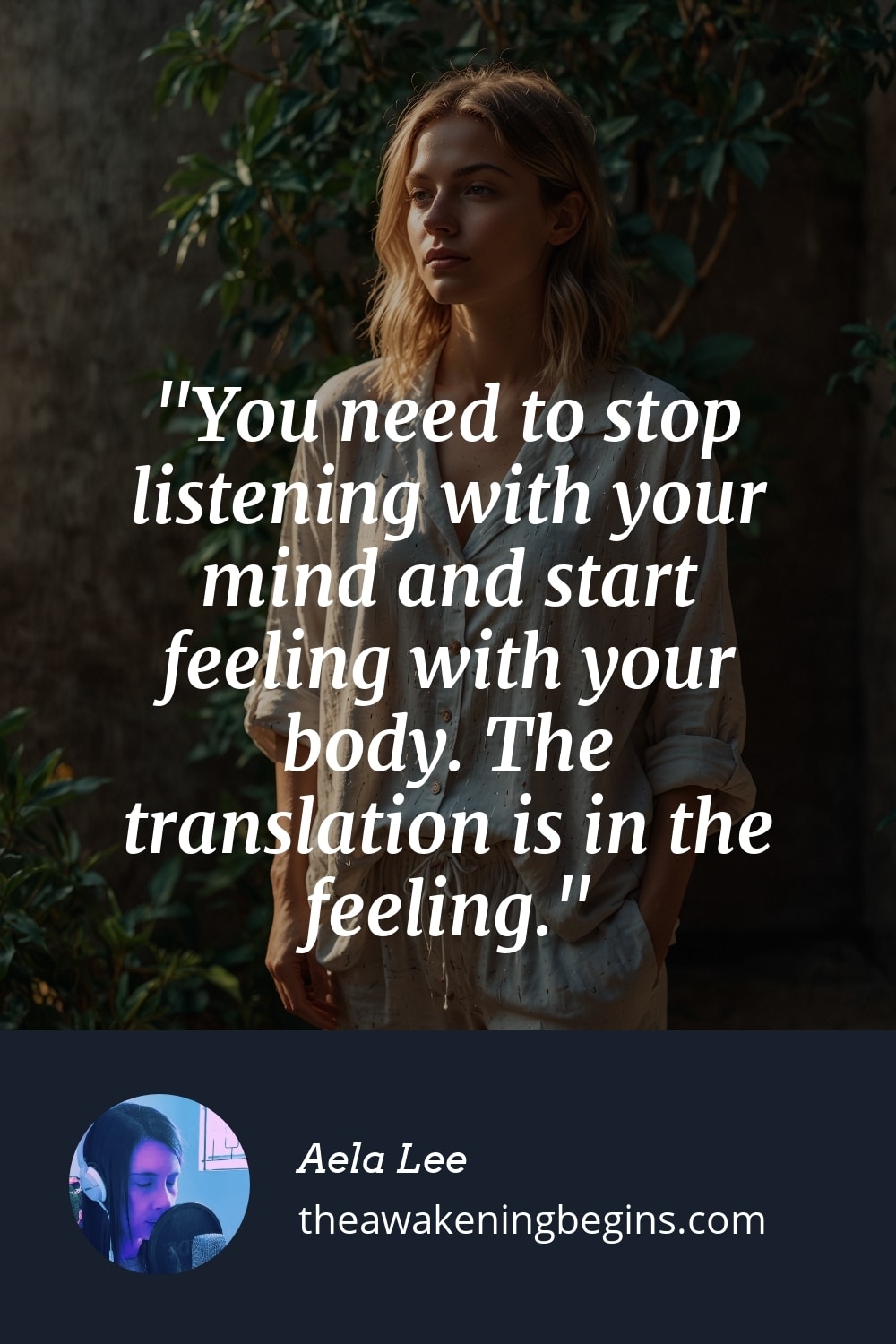 Pinterest Image You need to stop listening with your mind and start feeling with your body. The translation is in the feeling.