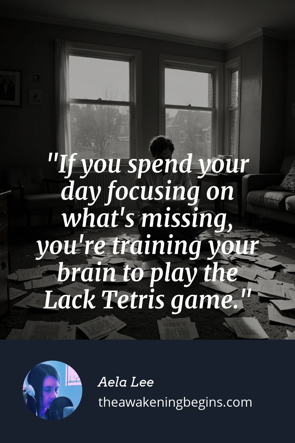 Pinterest Image If you spend your day focusing on what's missing, you're training your brain to play the Lack Tetris game.