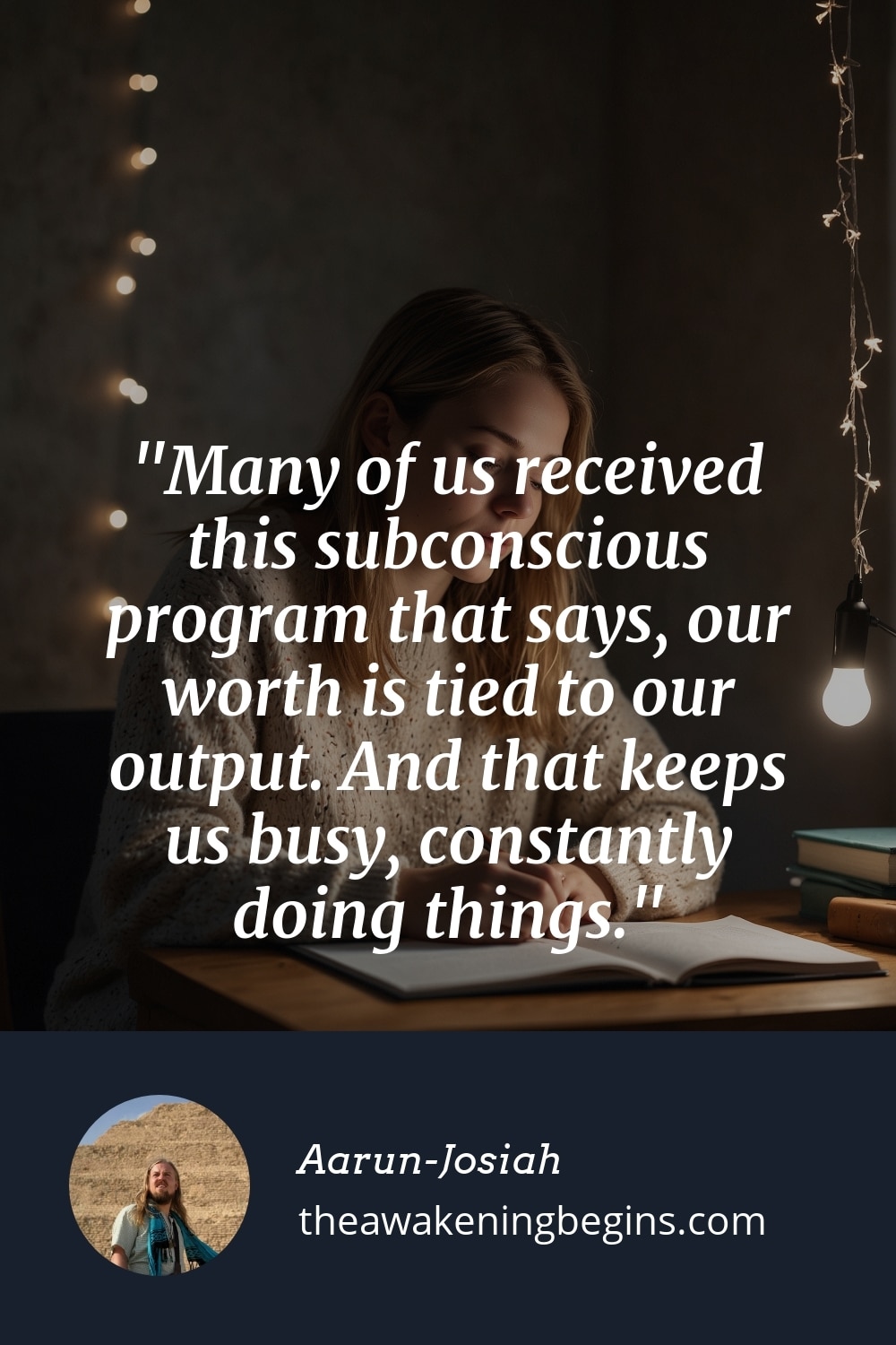 Pinterest Image Many of us received this subconscious program that says, our worth is tied to our output. And that keeps us busy, constantly doing things.