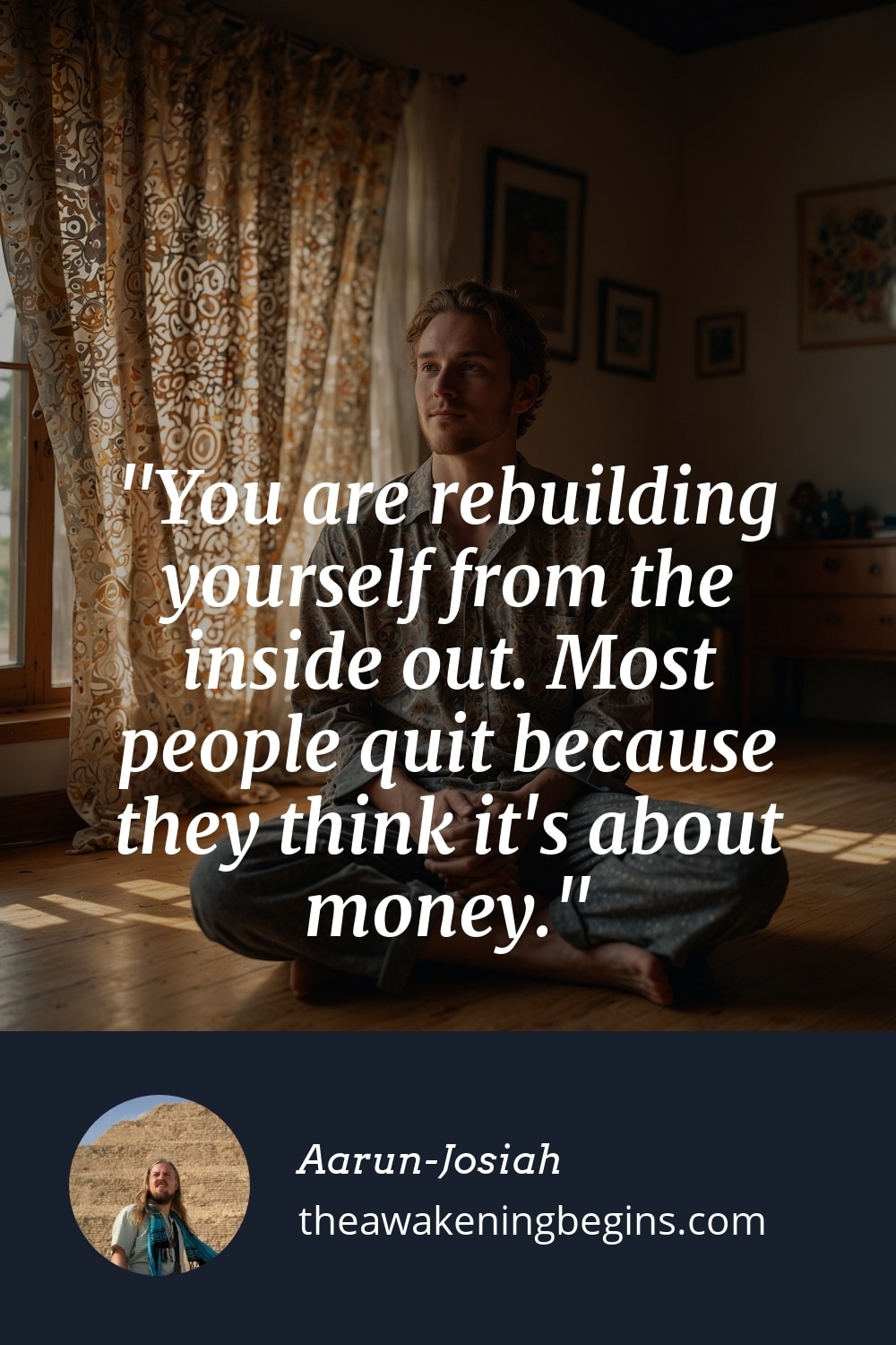 Pinterest Image You are rebuilding yourself from the inside out. Most people quit because they think it's about money.
