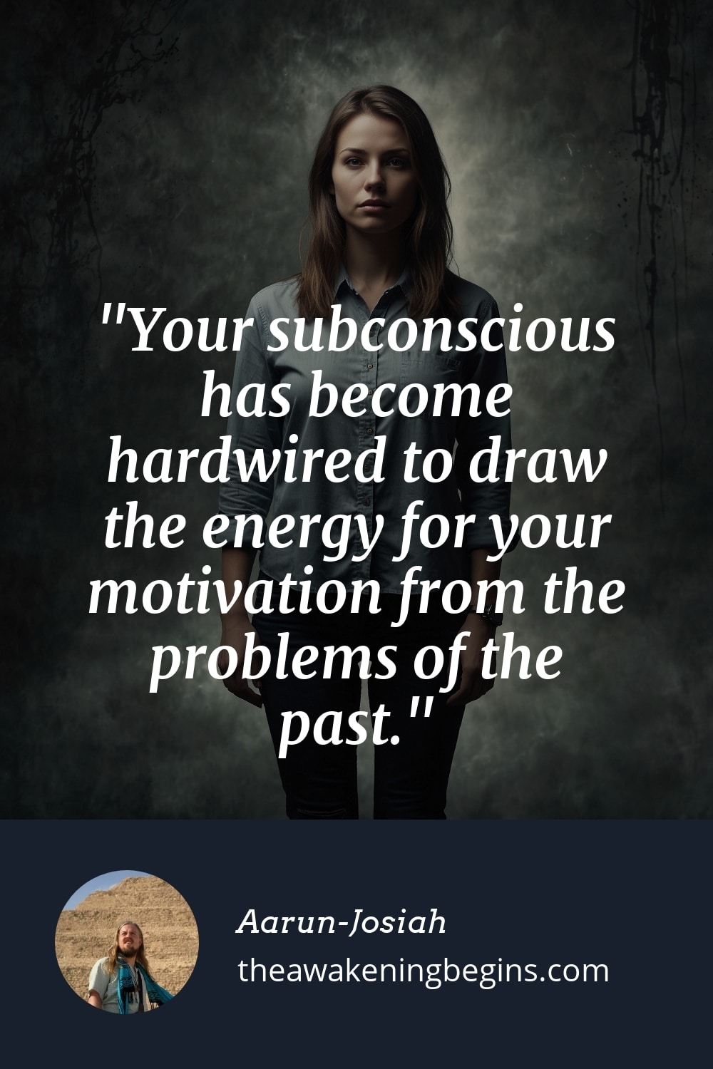 Pinterest Image Your subconscious has become hardwired to draw the energy for your motivation from the problems of the past.