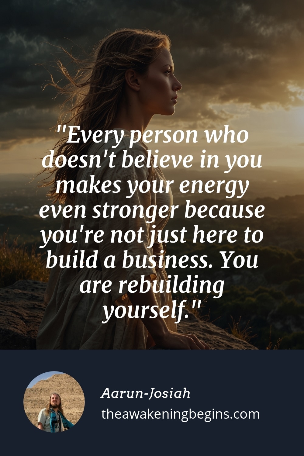 Pinterest Image Every person who doesn't believe in you makes your energy even stronger because you're not just here to build a business. You are rebuilding yourself.