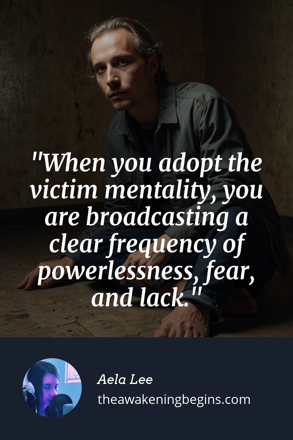 Pinterest Image When you adopt the victim mentality, you are broadcasting a clear frequency of powerlessness, fear, and lack.