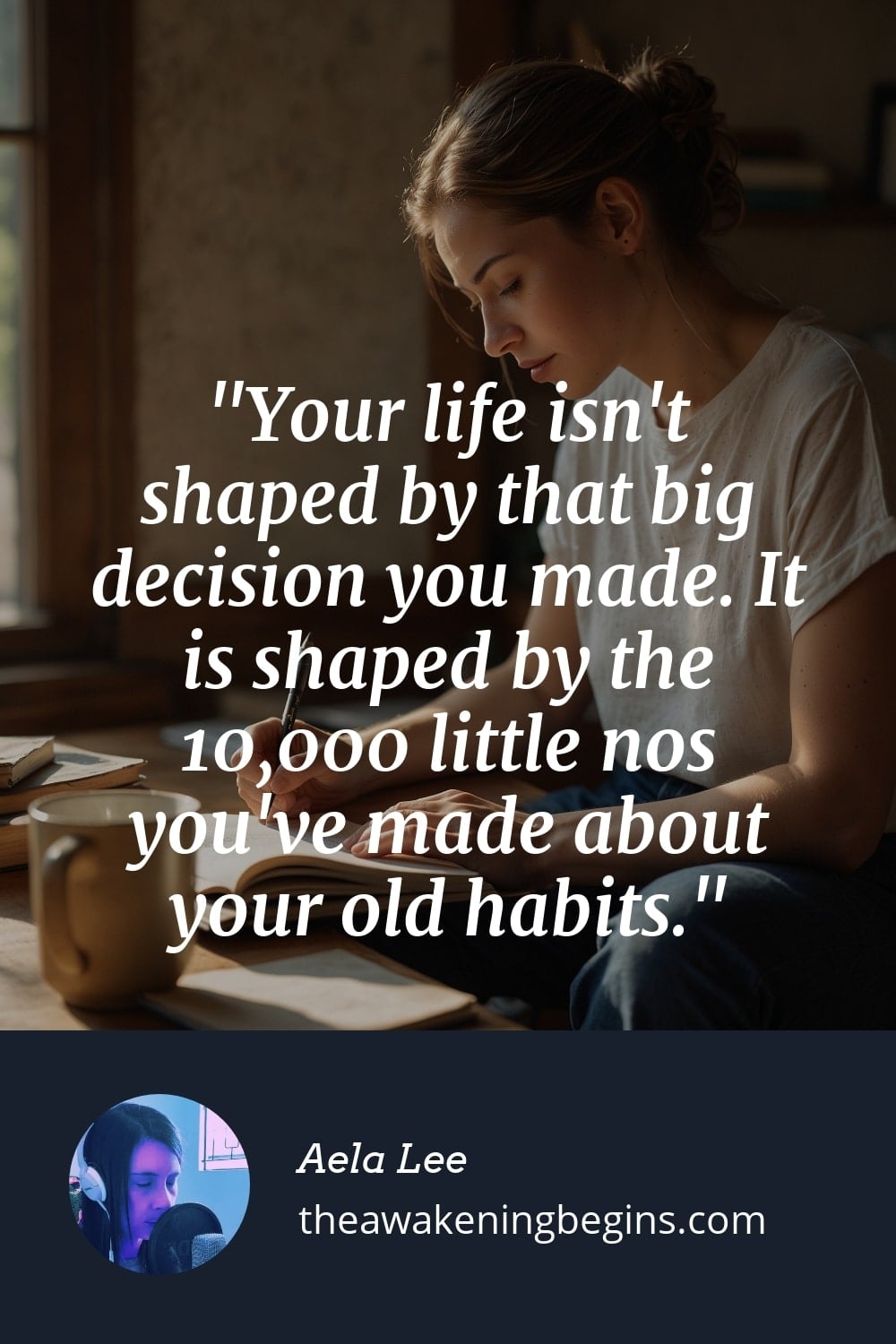 Your life isn't shaped by that big decision you made. It is shaped by the 10,000 little nos you've made about your old habits.